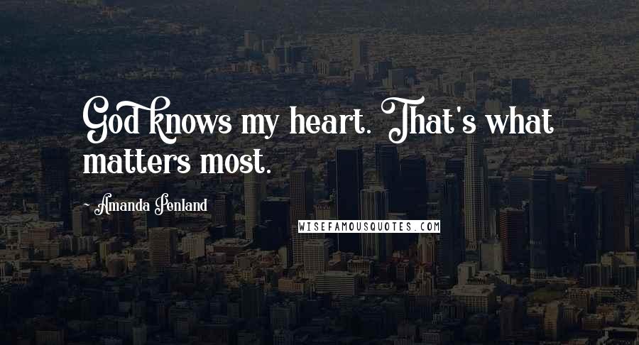 Amanda Penland Quotes: God knows my heart. That's what matters most.