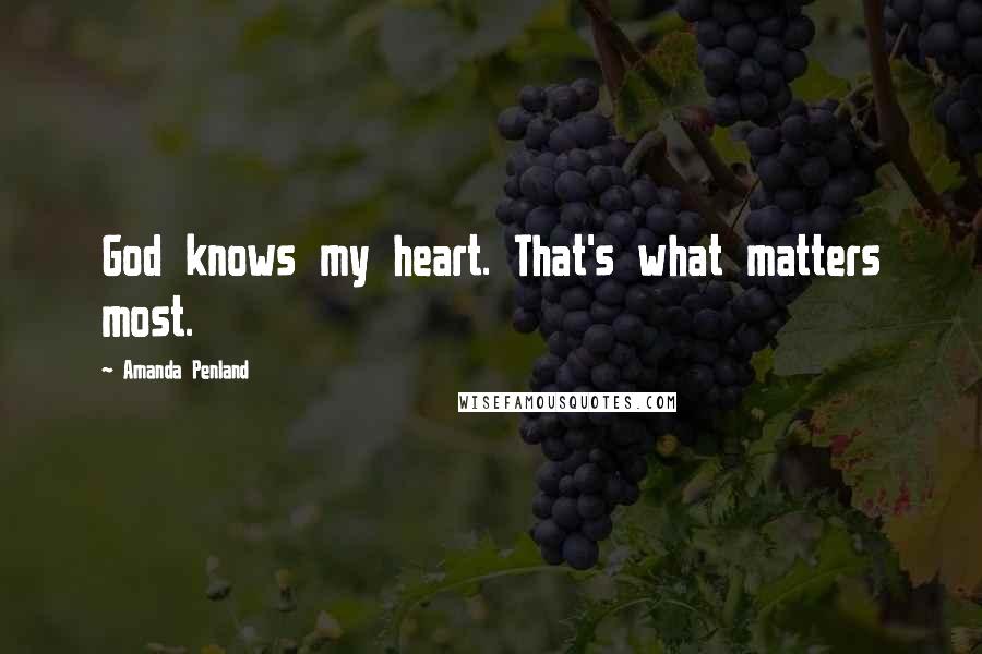 Amanda Penland Quotes: God knows my heart. That's what matters most.