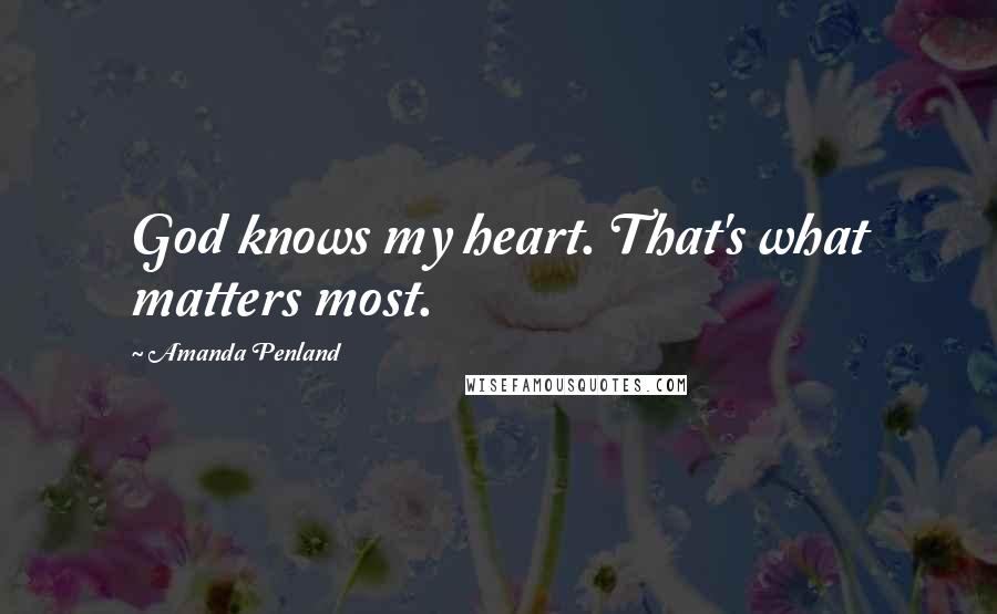 Amanda Penland Quotes: God knows my heart. That's what matters most.