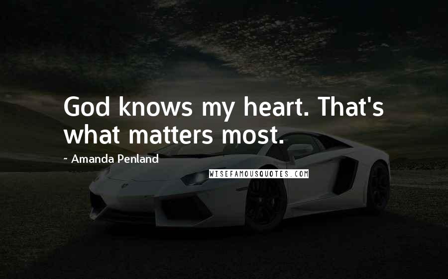 Amanda Penland Quotes: God knows my heart. That's what matters most.