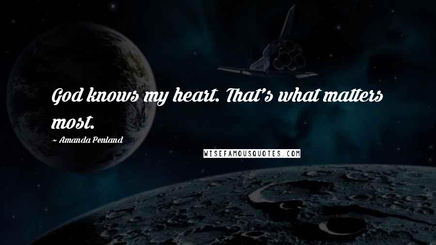 Amanda Penland Quotes: God knows my heart. That's what matters most.
