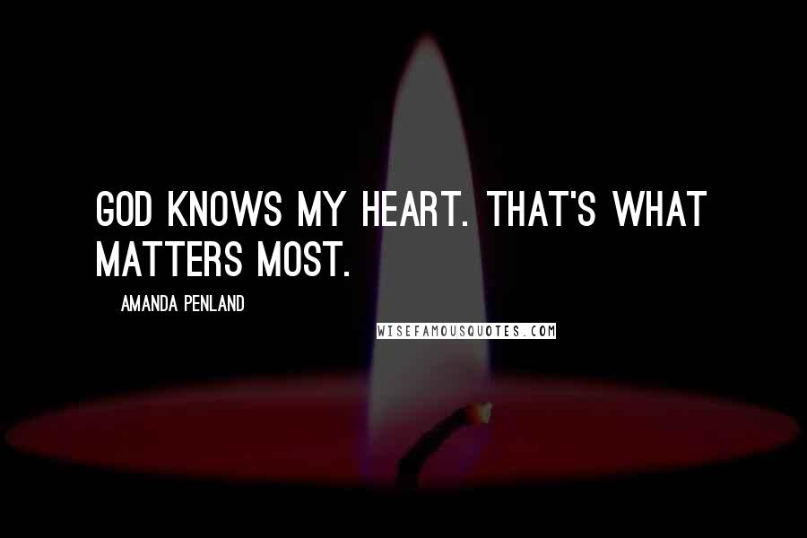 Amanda Penland Quotes: God knows my heart. That's what matters most.