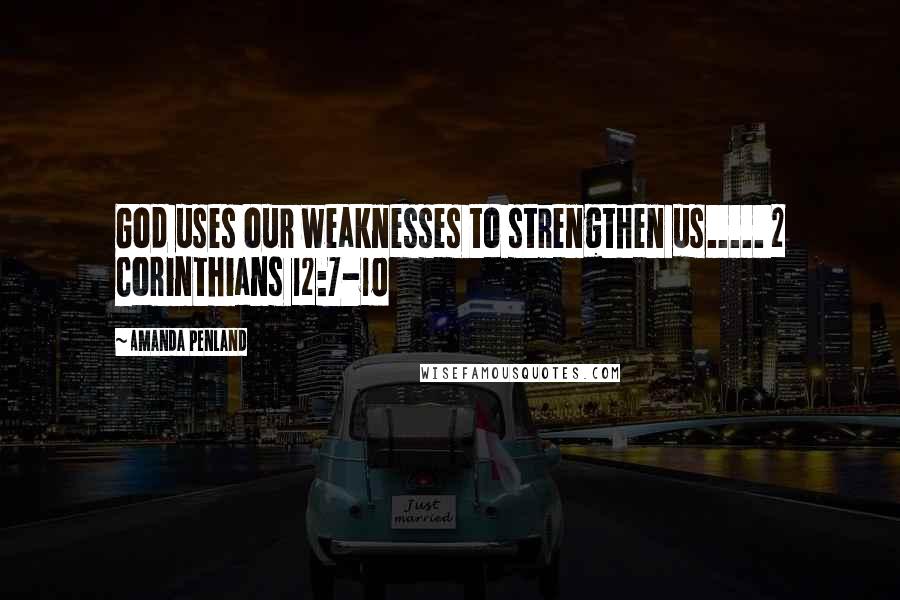 Amanda Penland Quotes: God uses our weaknesses to strengthen us..... 2 Corinthians 12:7-10