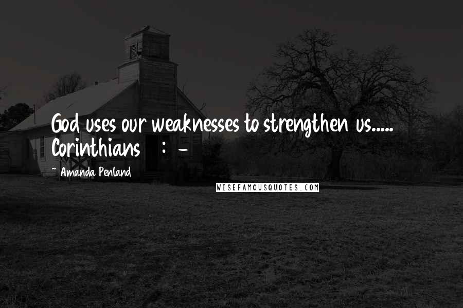 Amanda Penland Quotes: God uses our weaknesses to strengthen us..... 2 Corinthians 12:7-10