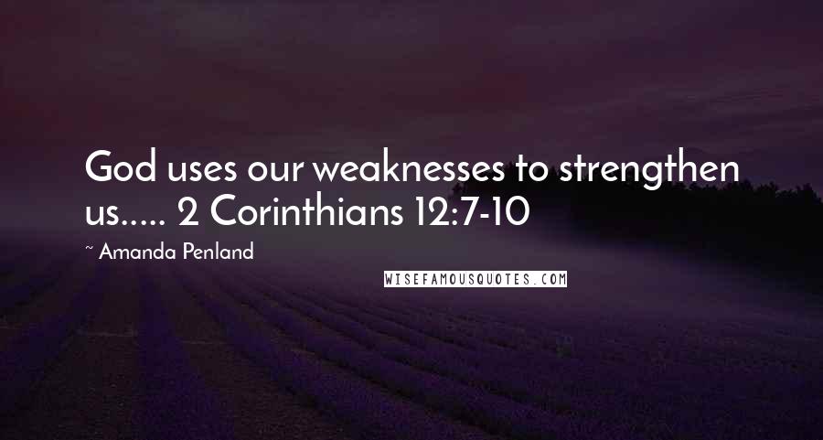 Amanda Penland Quotes: God uses our weaknesses to strengthen us..... 2 Corinthians 12:7-10