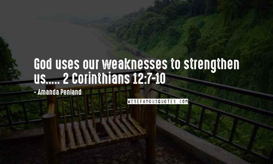 Amanda Penland Quotes: God uses our weaknesses to strengthen us..... 2 Corinthians 12:7-10