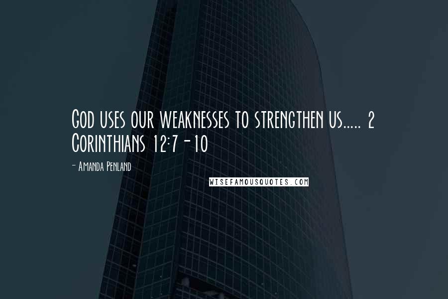 Amanda Penland Quotes: God uses our weaknesses to strengthen us..... 2 Corinthians 12:7-10