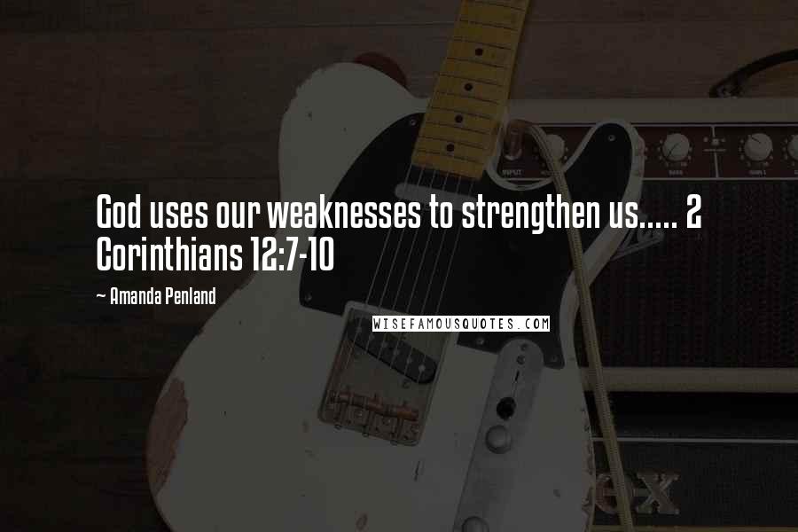 Amanda Penland Quotes: God uses our weaknesses to strengthen us..... 2 Corinthians 12:7-10