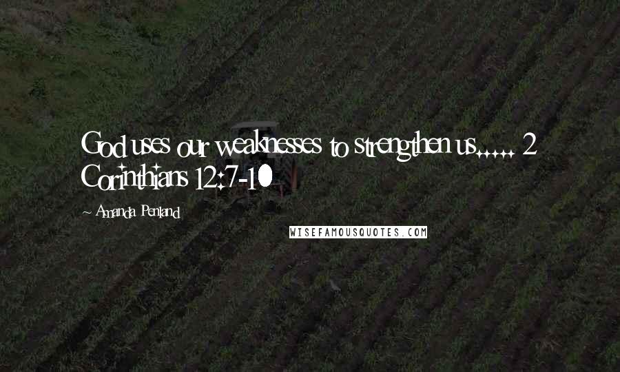 Amanda Penland Quotes: God uses our weaknesses to strengthen us..... 2 Corinthians 12:7-10