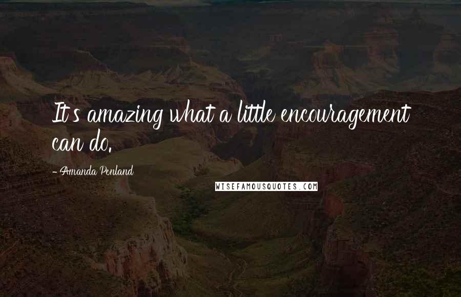 Amanda Penland Quotes: It's amazing what a little encouragement can do.