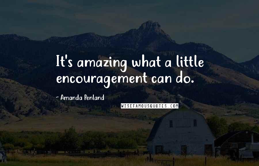 Amanda Penland Quotes: It's amazing what a little encouragement can do.