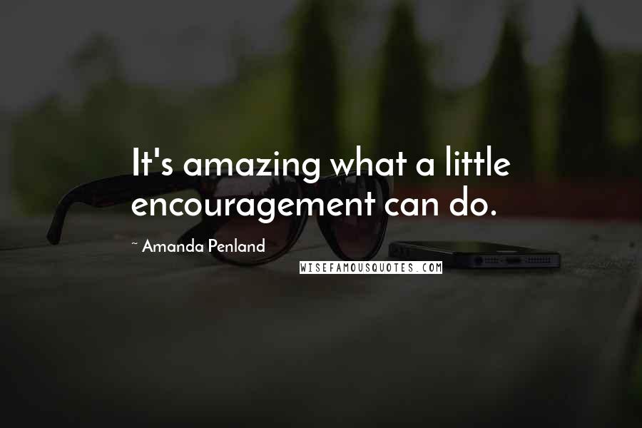 Amanda Penland Quotes: It's amazing what a little encouragement can do.