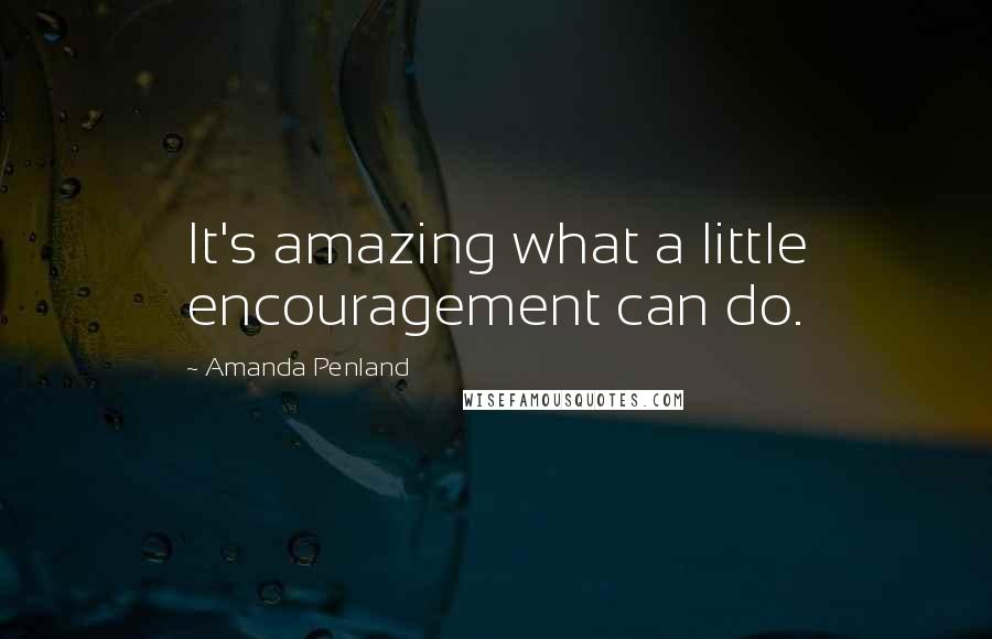 Amanda Penland Quotes: It's amazing what a little encouragement can do.