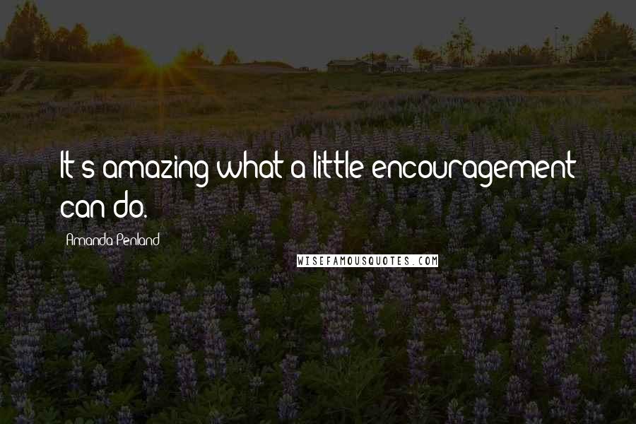 Amanda Penland Quotes: It's amazing what a little encouragement can do.