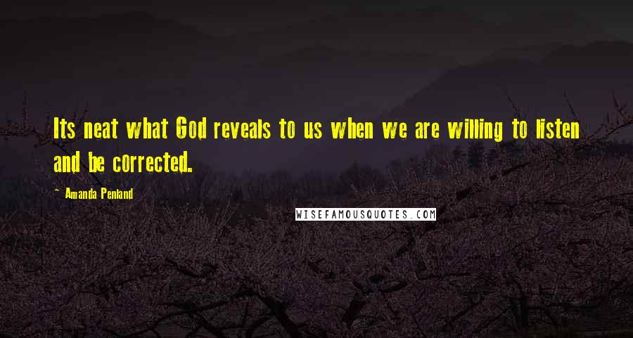 Amanda Penland Quotes: Its neat what God reveals to us when we are willing to listen and be corrected.