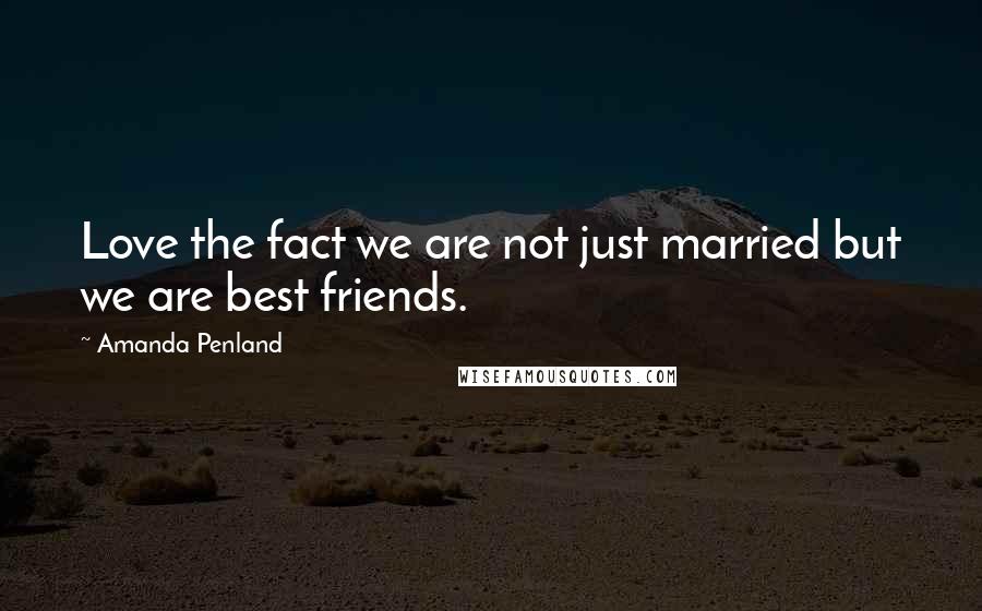 Amanda Penland Quotes: Love the fact we are not just married but we are best friends.