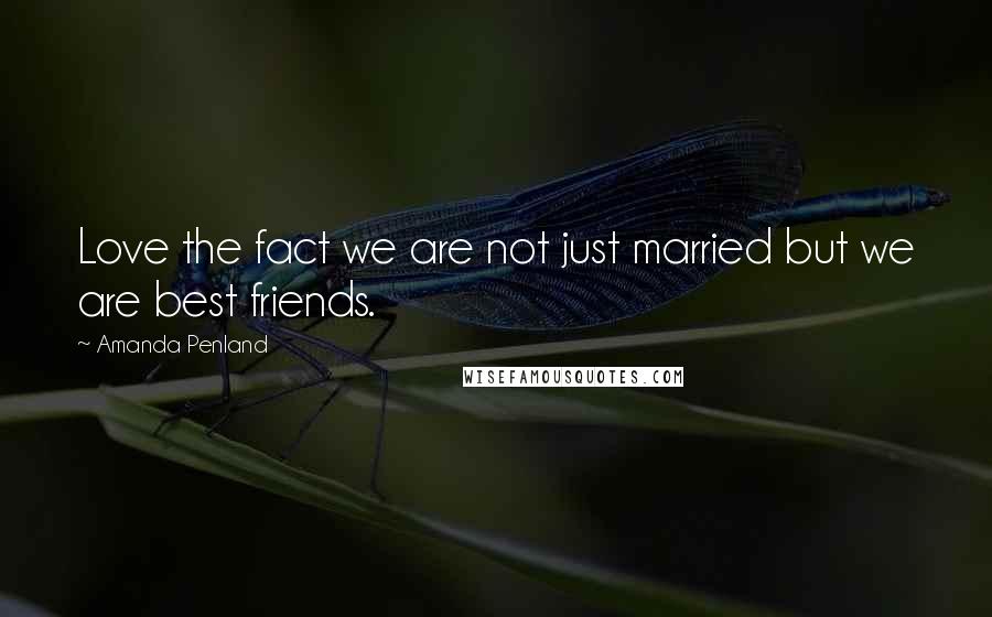 Amanda Penland Quotes: Love the fact we are not just married but we are best friends.