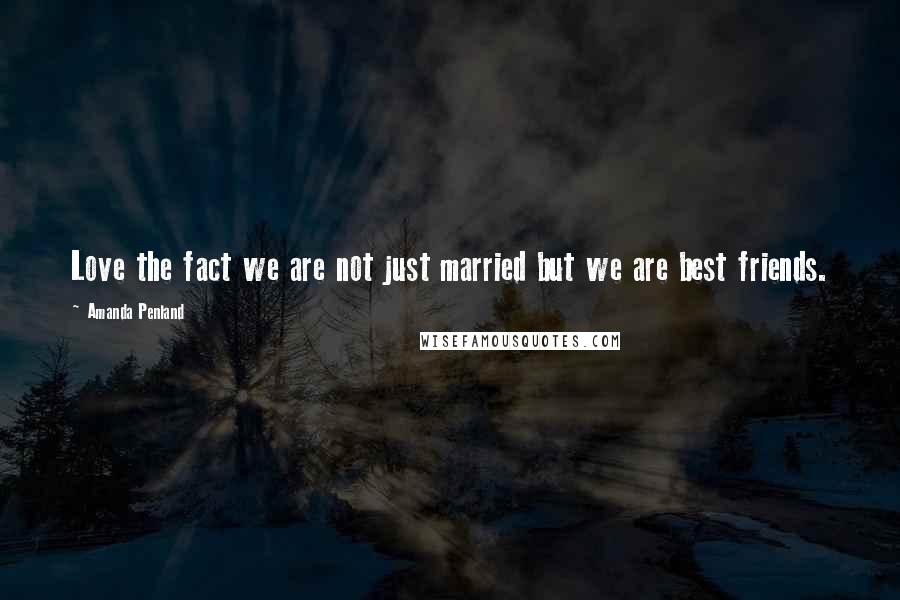 Amanda Penland Quotes: Love the fact we are not just married but we are best friends.