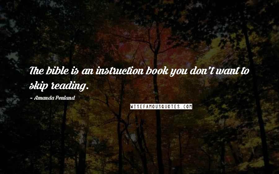 Amanda Penland Quotes: The bible is an instruction book you don't want to skip reading.