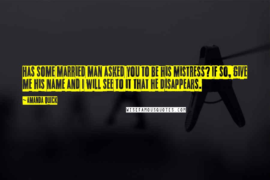 Amanda Quick Quotes: Has some married man asked you to be his mistress? If so, give me his name and I will see to it that he disappears.