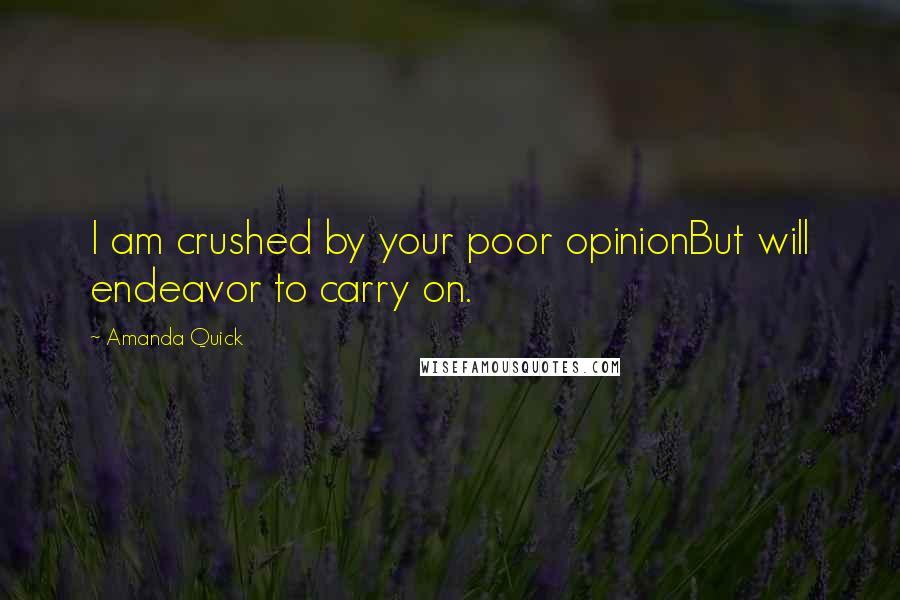 Amanda Quick Quotes: I am crushed by your poor opinionBut will endeavor to carry on.