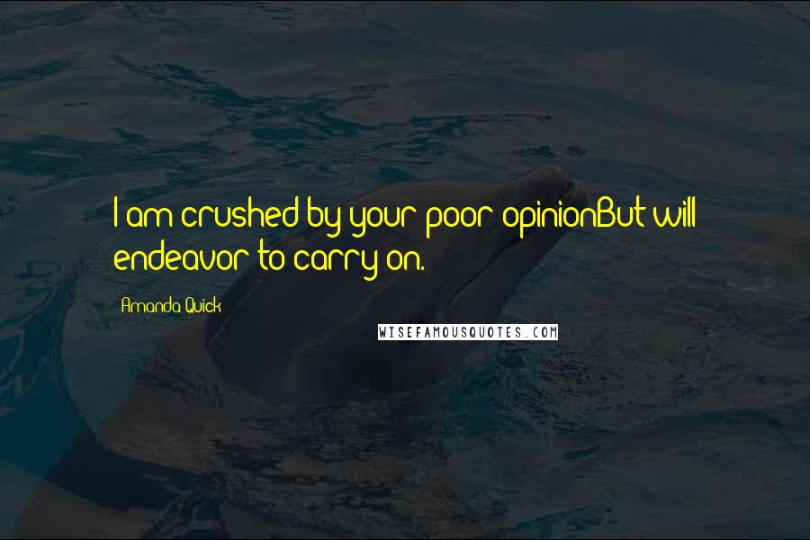 Amanda Quick Quotes: I am crushed by your poor opinionBut will endeavor to carry on.