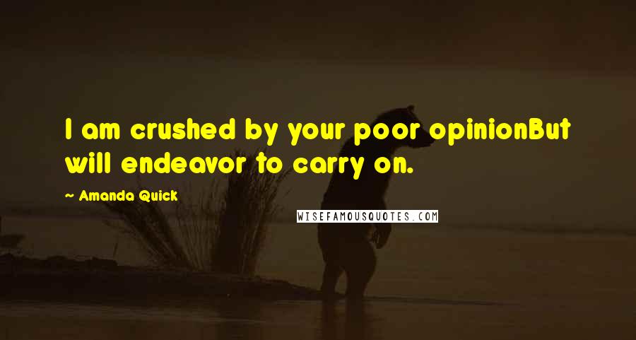 Amanda Quick Quotes: I am crushed by your poor opinionBut will endeavor to carry on.