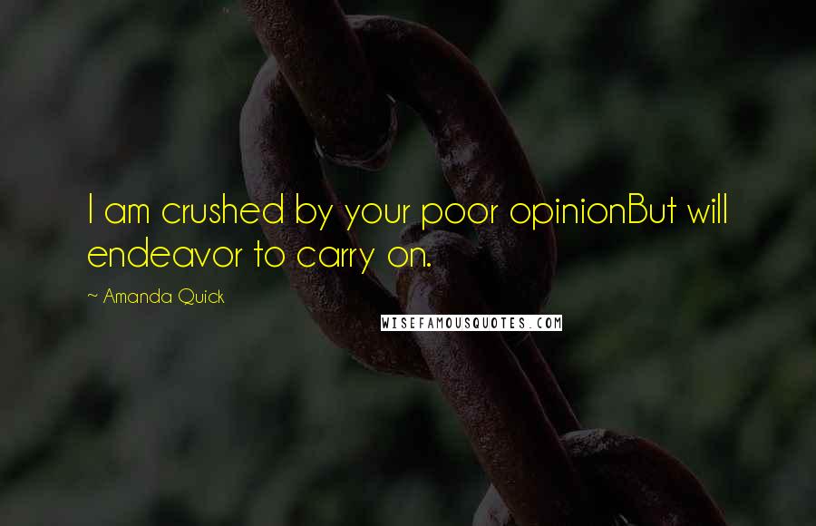 Amanda Quick Quotes: I am crushed by your poor opinionBut will endeavor to carry on.