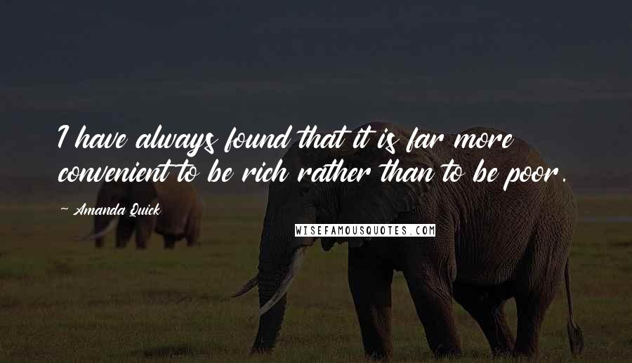 Amanda Quick Quotes: I have always found that it is far more convenient to be rich rather than to be poor.