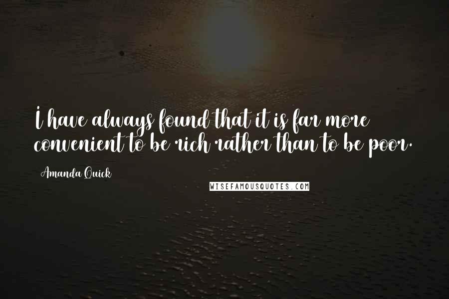 Amanda Quick Quotes: I have always found that it is far more convenient to be rich rather than to be poor.