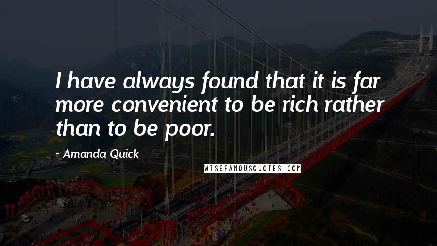Amanda Quick Quotes: I have always found that it is far more convenient to be rich rather than to be poor.