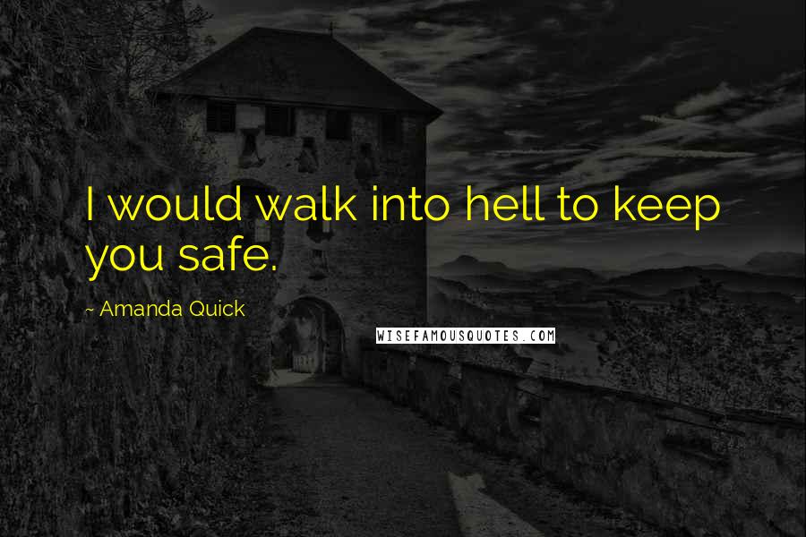 Amanda Quick Quotes: I would walk into hell to keep you safe.