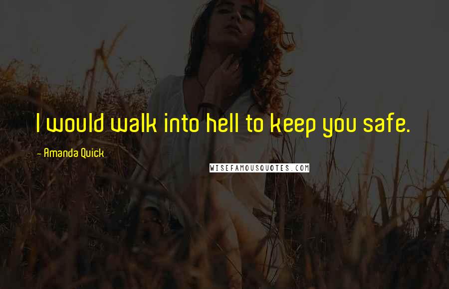 Amanda Quick Quotes: I would walk into hell to keep you safe.