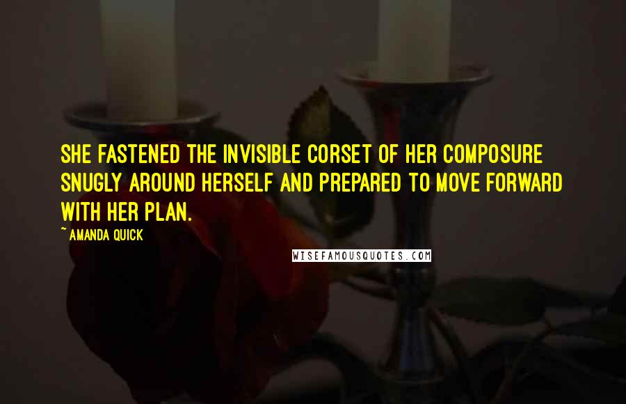 Amanda Quick Quotes: She fastened the invisible corset of her composure snugly around herself and prepared to move forward with her plan.
