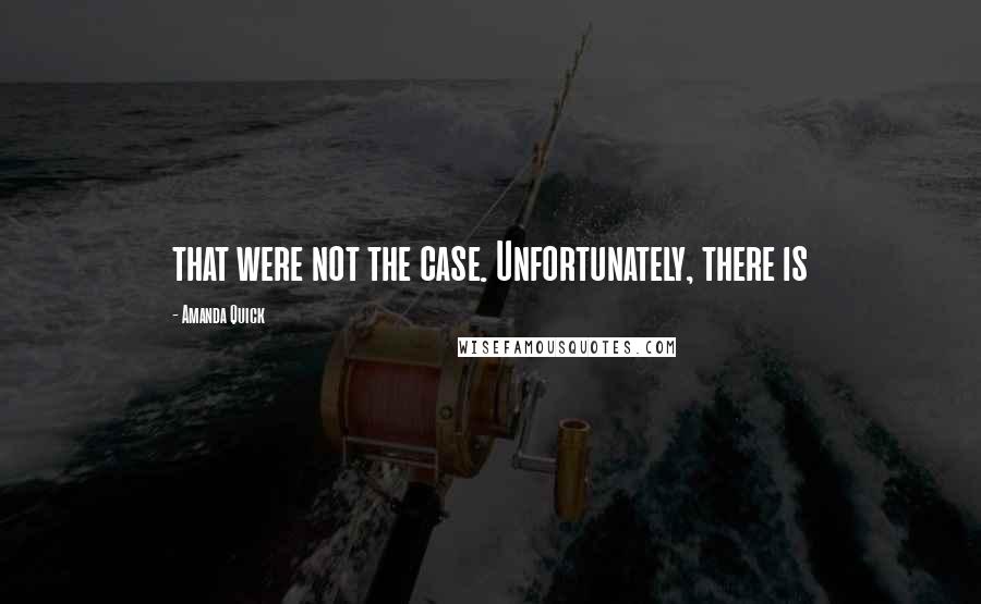 Amanda Quick Quotes: that were not the case. Unfortunately, there is