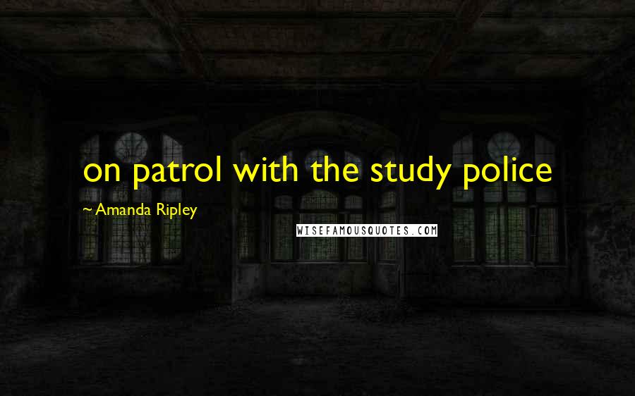 Amanda Ripley Quotes: on patrol with the study police