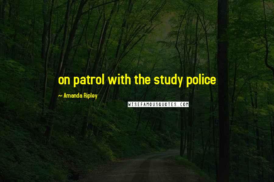 Amanda Ripley Quotes: on patrol with the study police