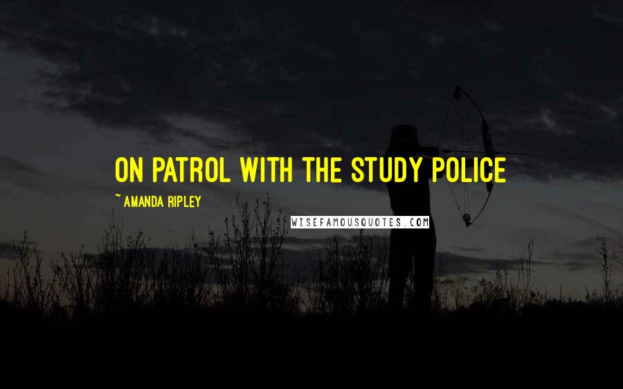 Amanda Ripley Quotes: on patrol with the study police