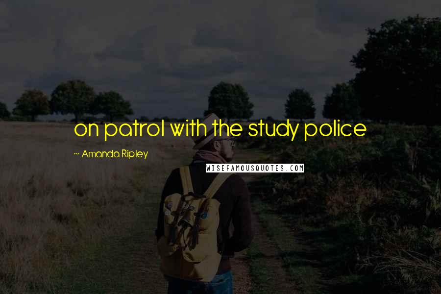 Amanda Ripley Quotes: on patrol with the study police