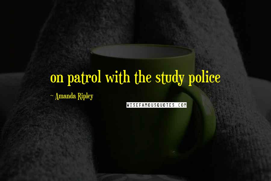 Amanda Ripley Quotes: on patrol with the study police