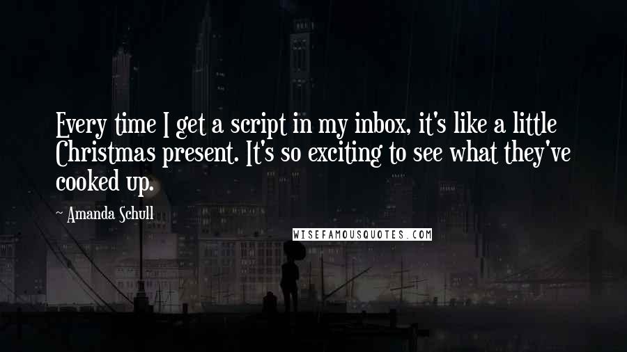 Amanda Schull Quotes: Every time I get a script in my inbox, it's like a little Christmas present. It's so exciting to see what they've cooked up.