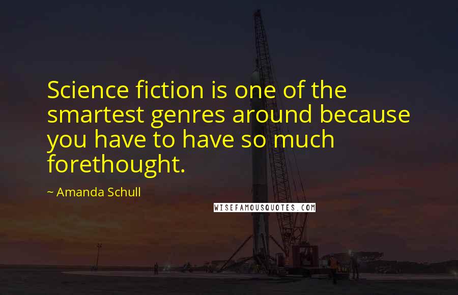 Amanda Schull Quotes: Science fiction is one of the smartest genres around because you have to have so much forethought.