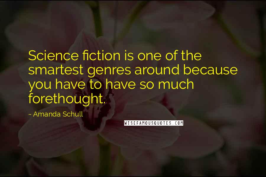 Amanda Schull Quotes: Science fiction is one of the smartest genres around because you have to have so much forethought.