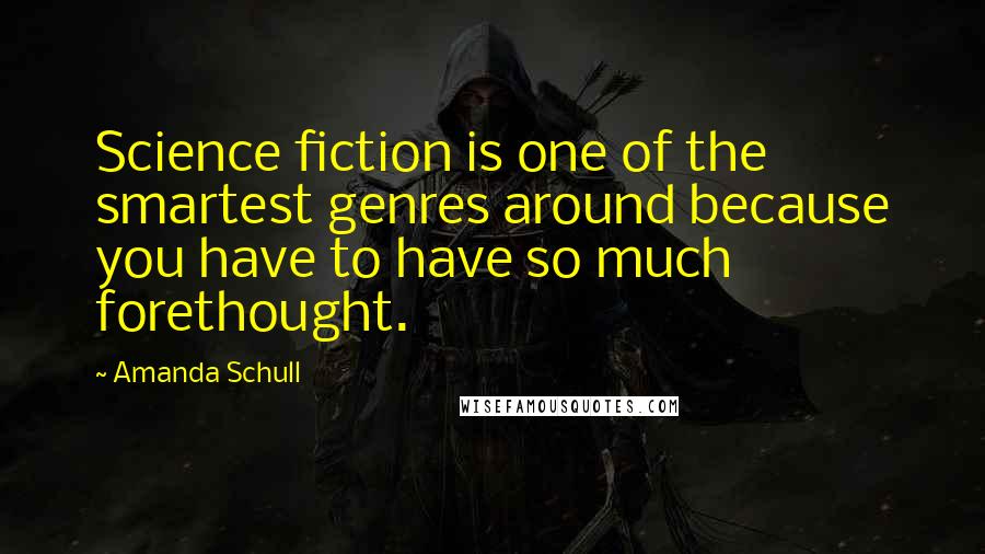 Amanda Schull Quotes: Science fiction is one of the smartest genres around because you have to have so much forethought.