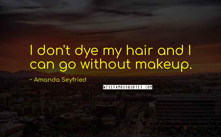 Amanda Seyfried Quotes: I don't dye my hair and I can go without makeup.