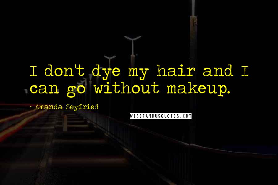 Amanda Seyfried Quotes: I don't dye my hair and I can go without makeup.