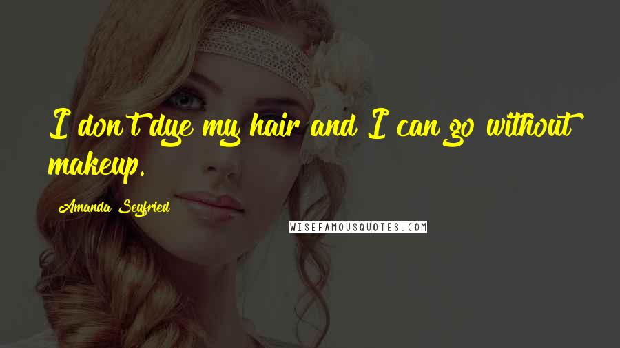 Amanda Seyfried Quotes: I don't dye my hair and I can go without makeup.