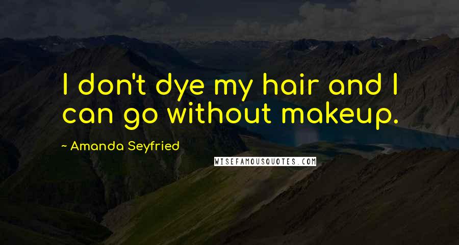 Amanda Seyfried Quotes: I don't dye my hair and I can go without makeup.