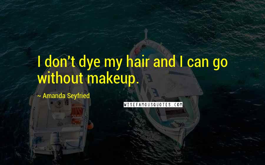 Amanda Seyfried Quotes: I don't dye my hair and I can go without makeup.