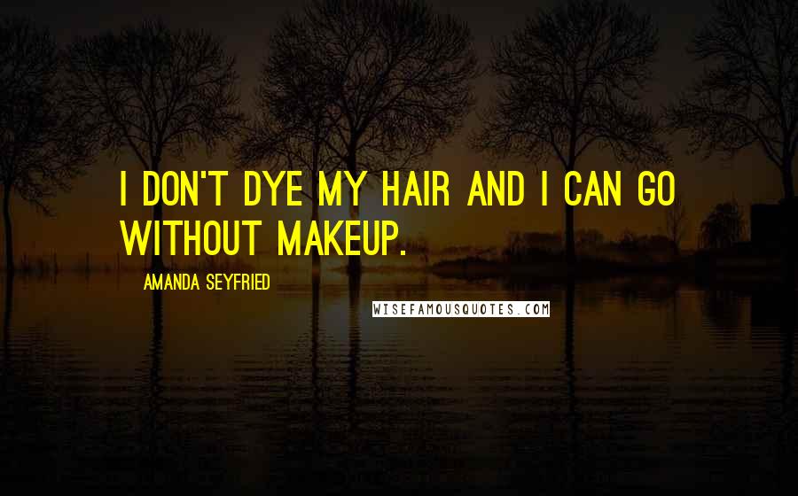 Amanda Seyfried Quotes: I don't dye my hair and I can go without makeup.